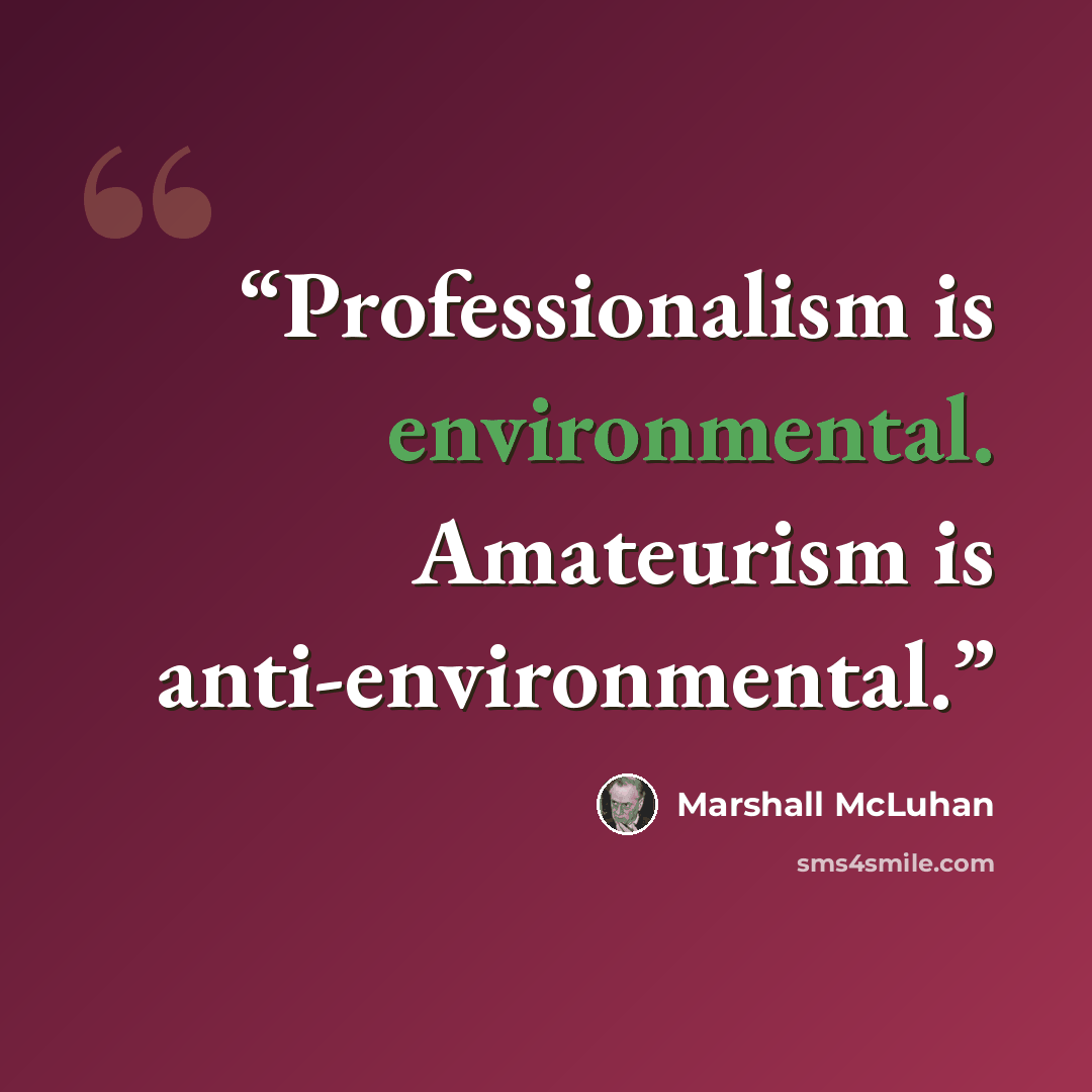 “Professionalism is environmental. Amateurism is anti-environmental.” quote by Marshall McLuhan