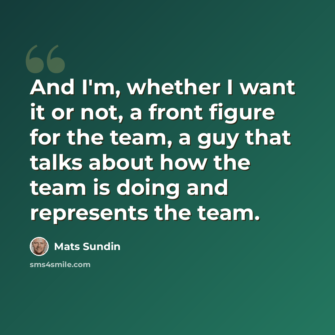 “And I'm, whether I want it or not, a front figure for the team, a guy that talks about how the team is doing and represents the team.” quote by Mats Sundin