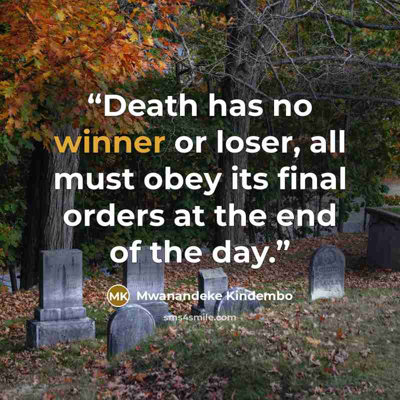 “Death has no winner or loser, all must obey its final orders at the end of the day.” quote by Mwanandeke Kindembo