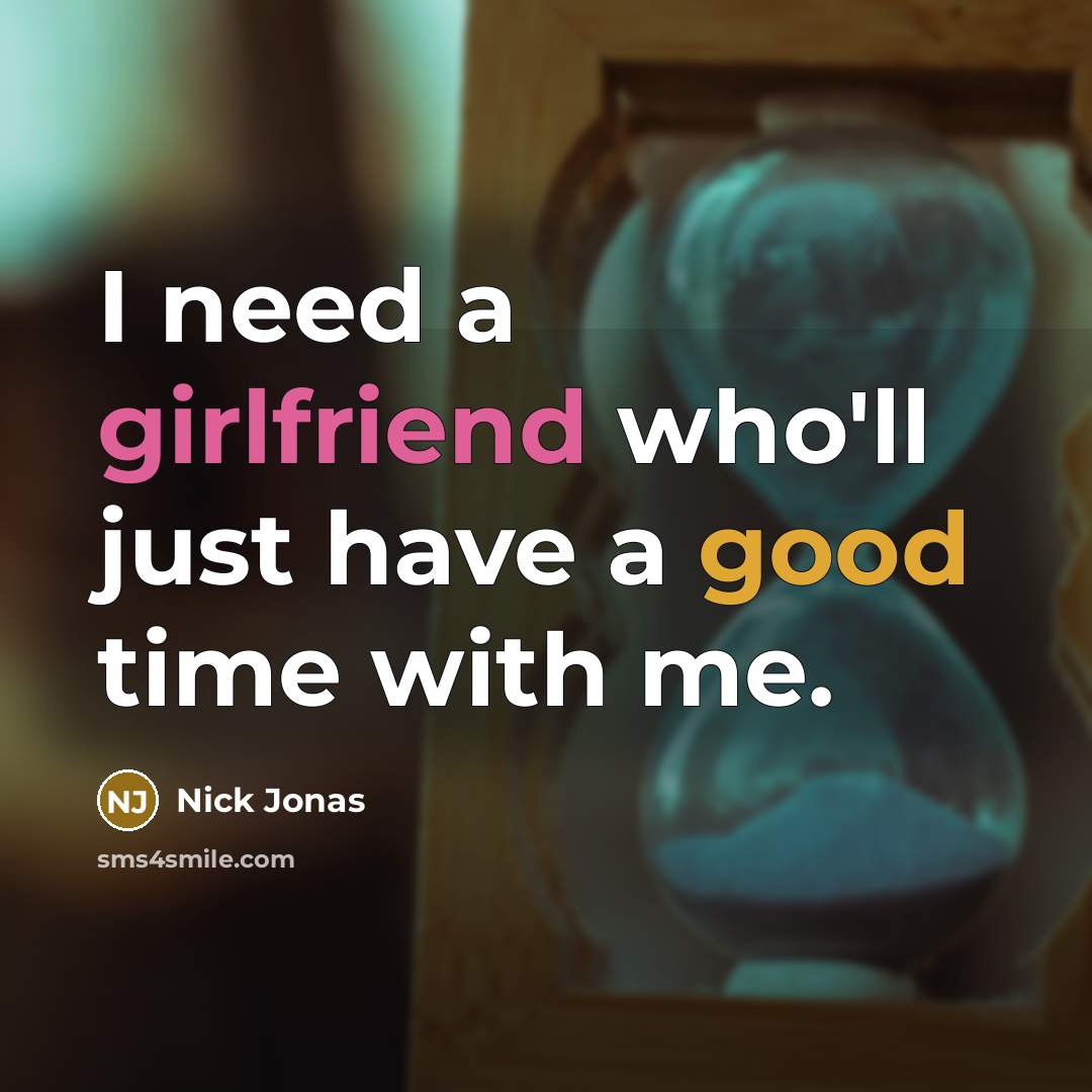 “I need a girlfriend who'll just have a good time with me.” quote by Nick Jonas