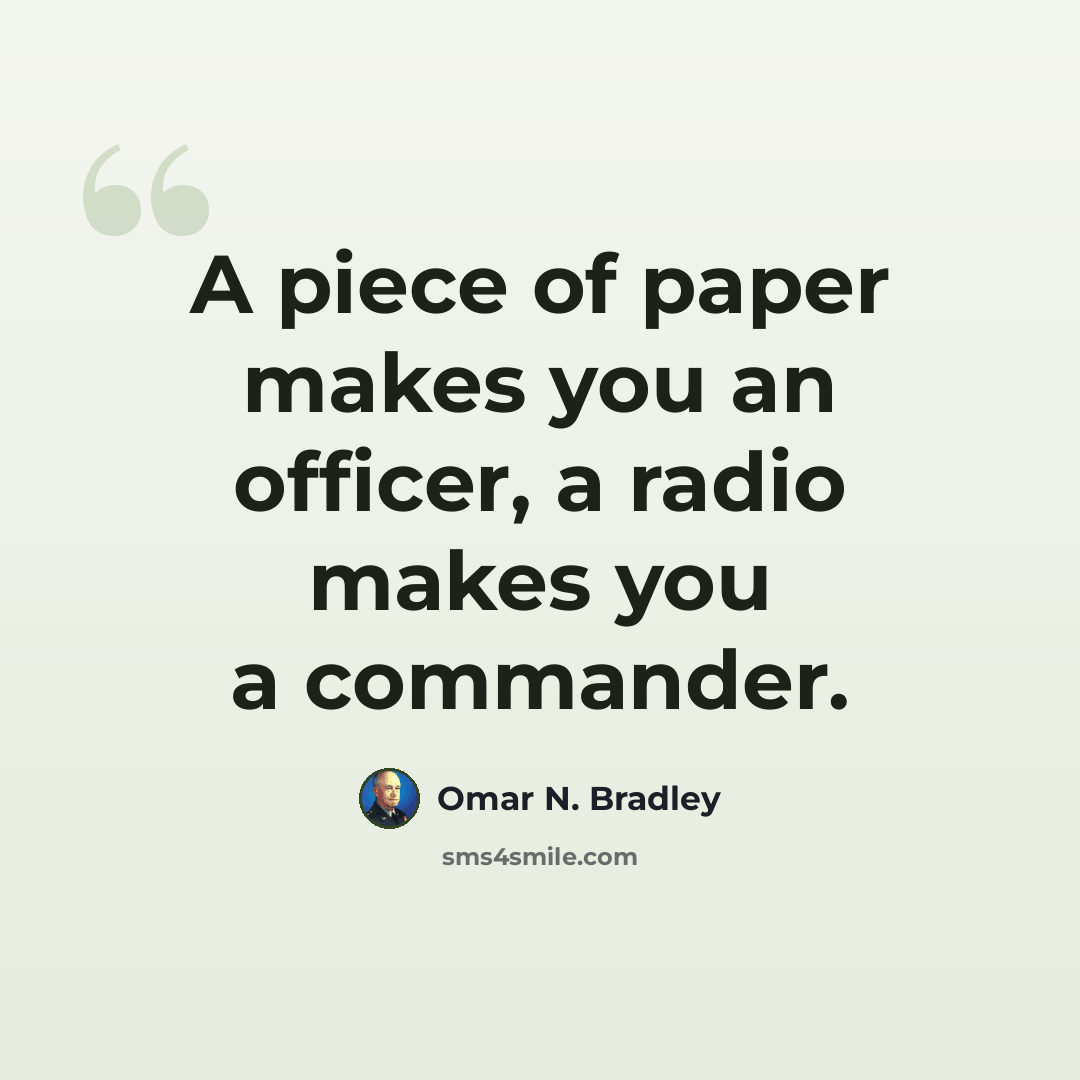 “A piece of paper makes you an officer, a radio makes you a commander.” quote by Omar N. Bradley