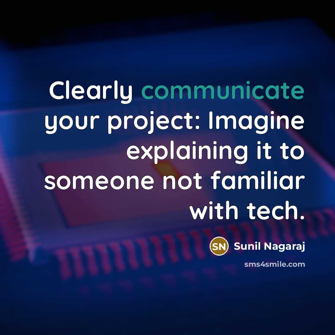 “Clearly communicate your project: Imagine explaining it to someone not familiar with tech.” quote by Sunil Nagaraj