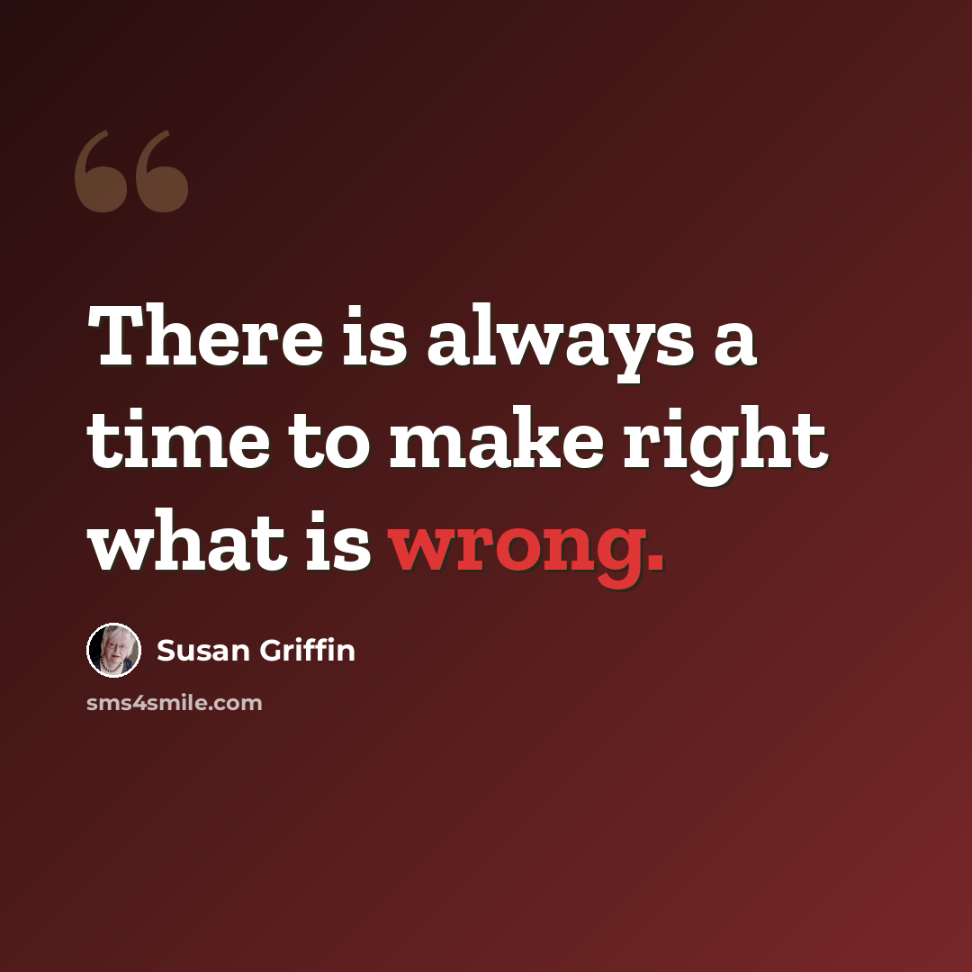 “There is always a time to make right what is wrong.” quote by Susan Griffin