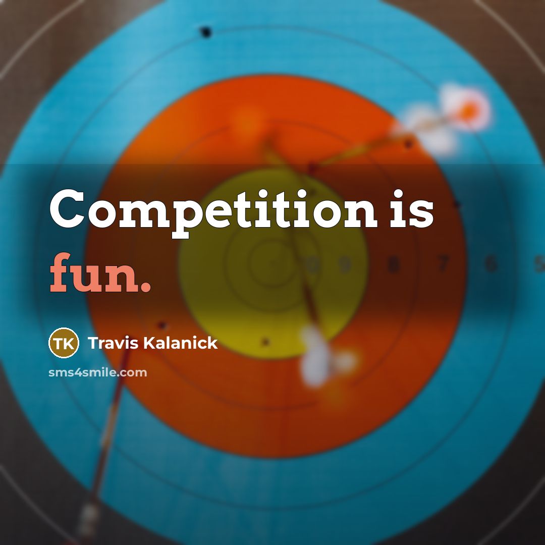 “Competition is fun.” quote by Travis Kalanick