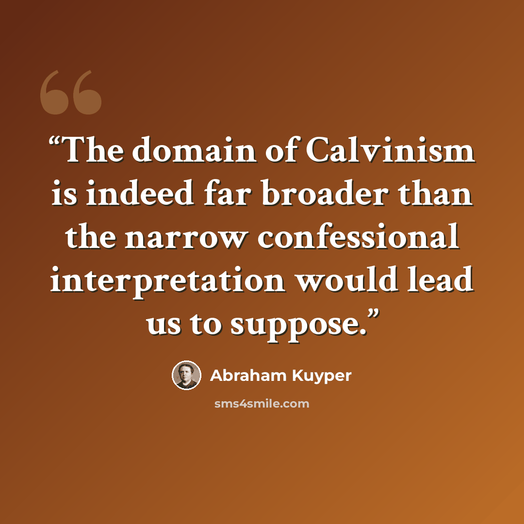 “The domain of Calvinism is indeed far broader than the narrow confessional interpretation would lead us to suppose.” quote by Abraham Kuyper