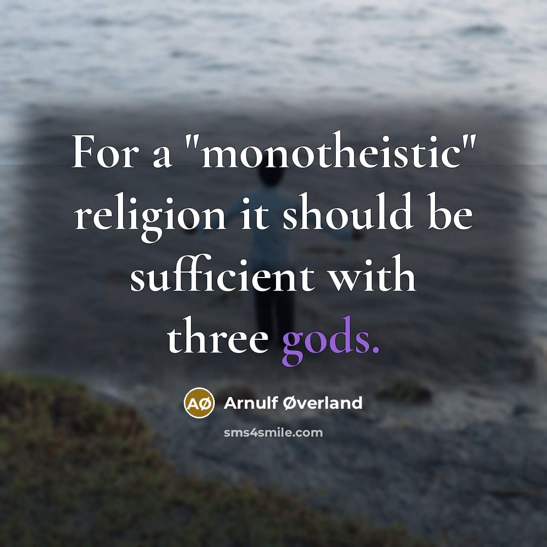 “For a "monotheistic" religion it should be sufficient with three gods.” quote by Arnulf Øverland