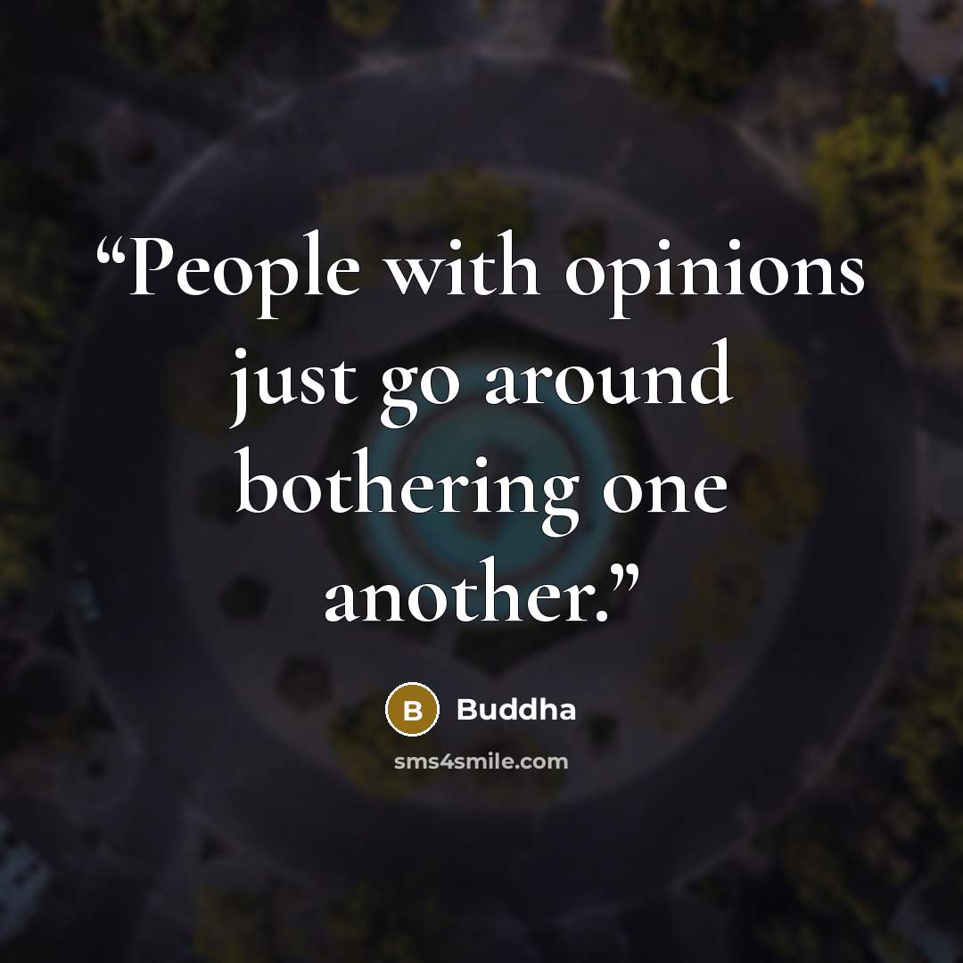 “People with opinions just go around bothering one another.” quote by Buddha