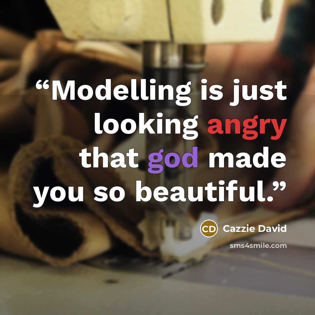 “Modelling is just looking angry that god made you so beautiful.” quote by Cazzie David