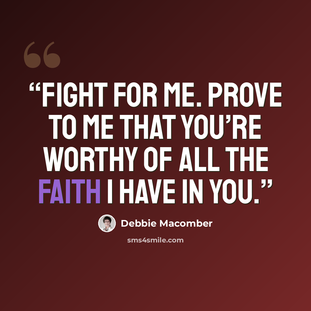 “fight for me. Prove to me that you’re worthy of all the faith I have in you.” quote by Debbie Macomber