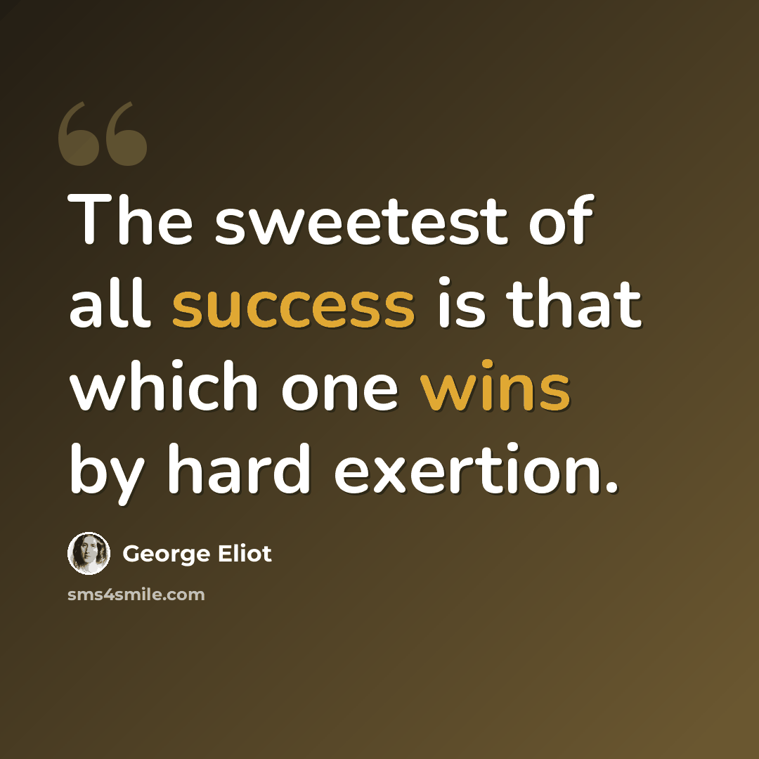 “The sweetest of all success is that which one wins by hard exertion.” quote by George Eliot