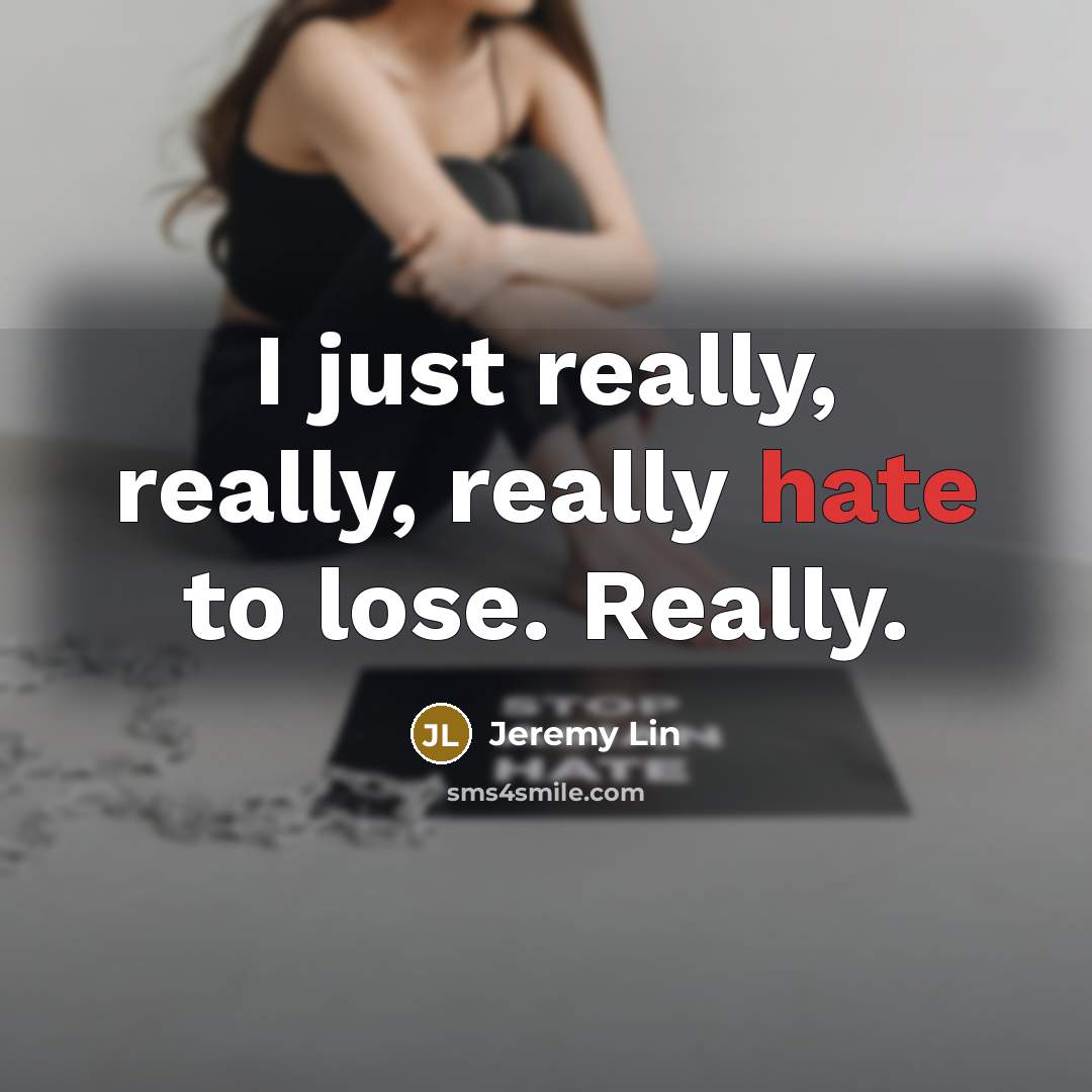 “I just really, really, really hate to lose. Really.” quote by Jeremy Lin