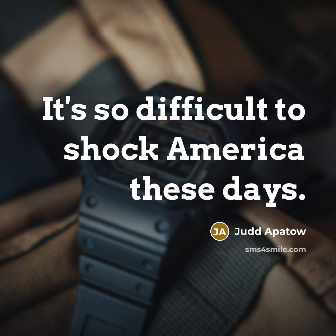 “It's so difficult to shock America these days.” quote by Judd Apatow