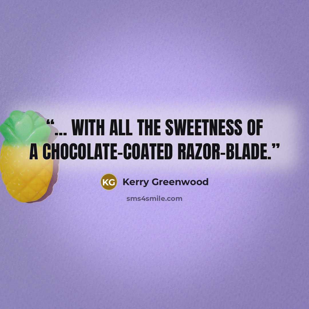 “... with all the sweetness of a chocolate-coated razor-blade.” quote by Kerry Greenwood