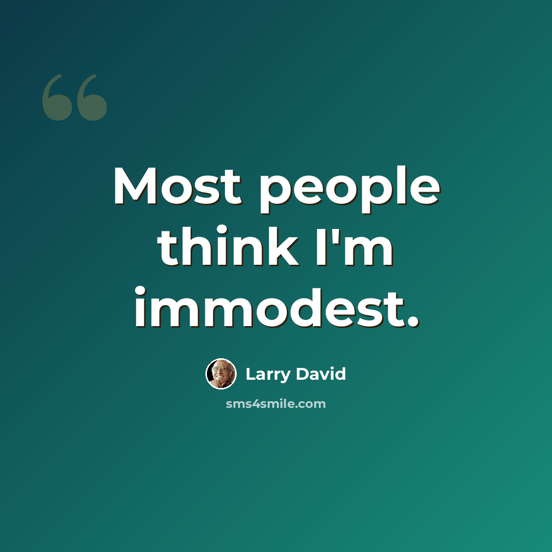 “Most people think I'm immodest.” quote by Larry David