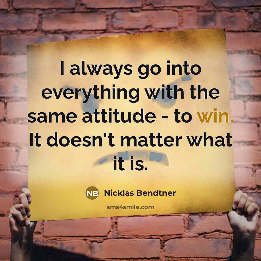 “I always go into everything with the same attitude - to win. It doesn't matter what it is.” quote by Nicklas Bendtner