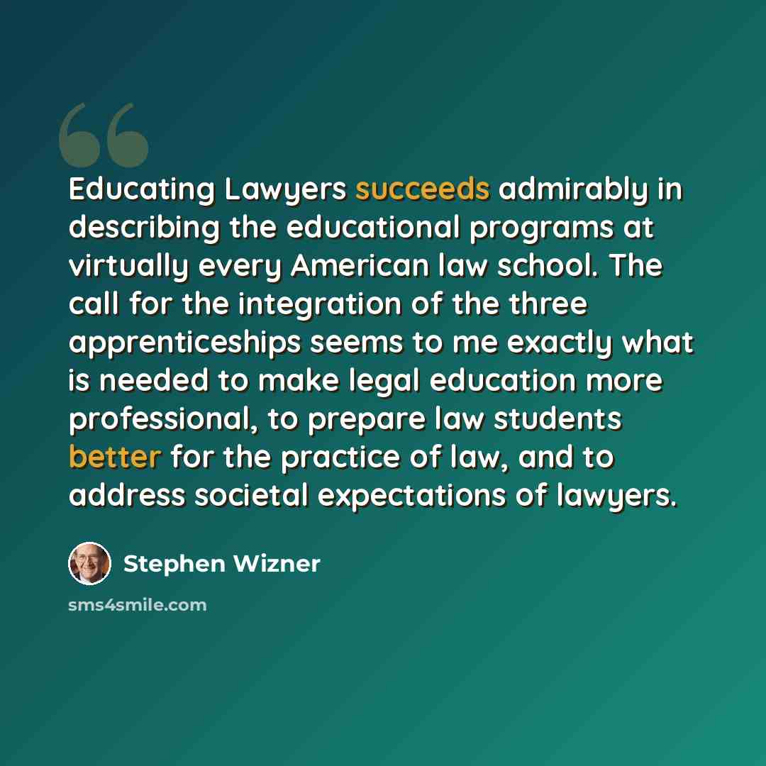 “Educating Lawyers succeeds admirably in describing the educational programs at virtually every American law school. The call for the integration of the three apprenticeships seems to me exactly what is needed to make legal education more professional, to prepare law students better for the…” quote by Stephen Wizner