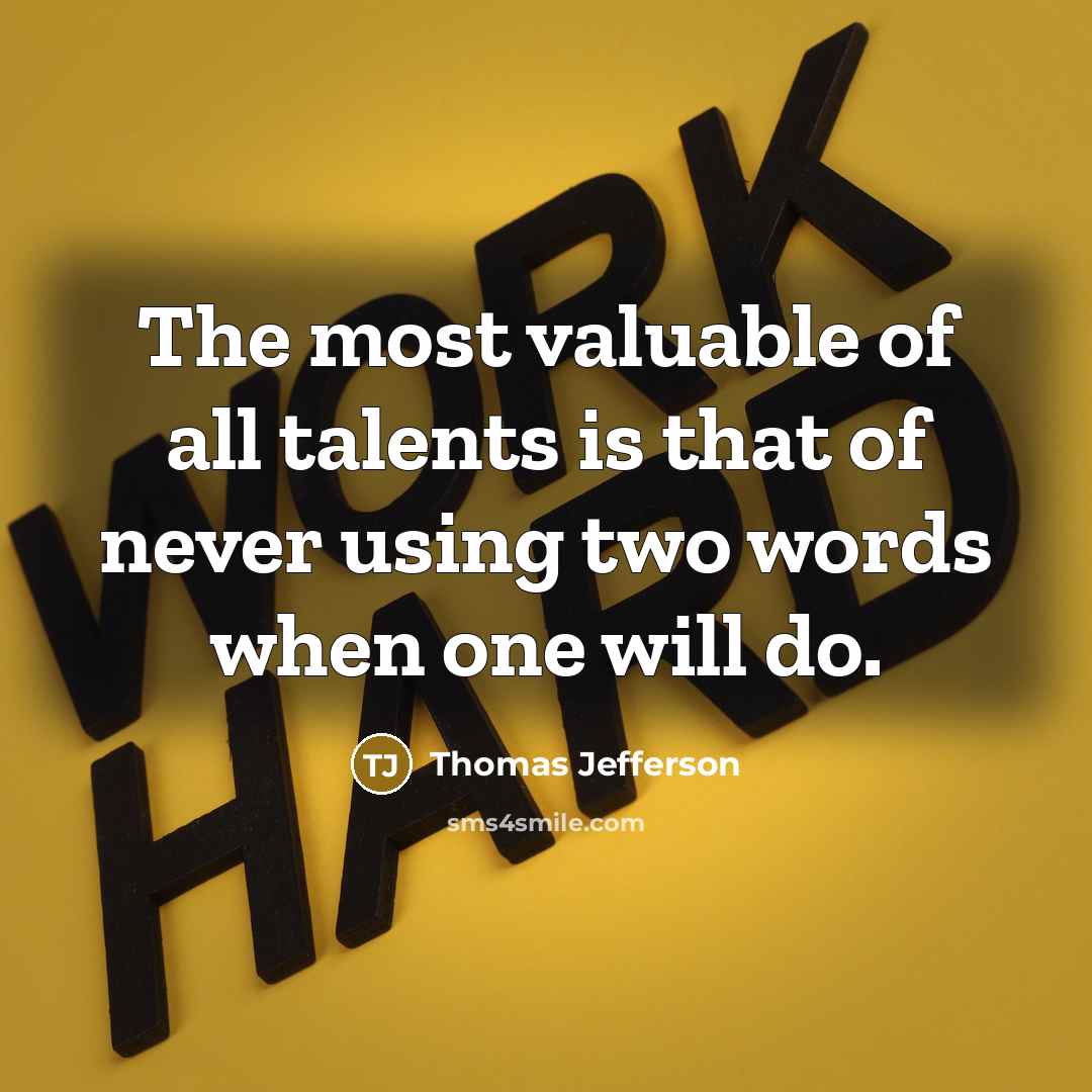 “The most valuable of all talents is that of never using two words when one will do.” quote by Thomas Jefferson