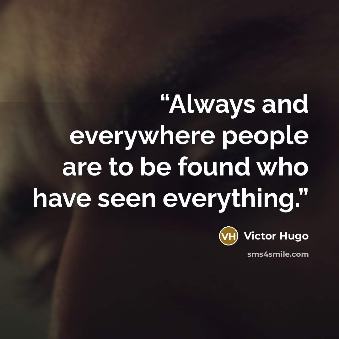 “Always and everywhere people are to be found who have seen everything.” quote by Victor Hugo