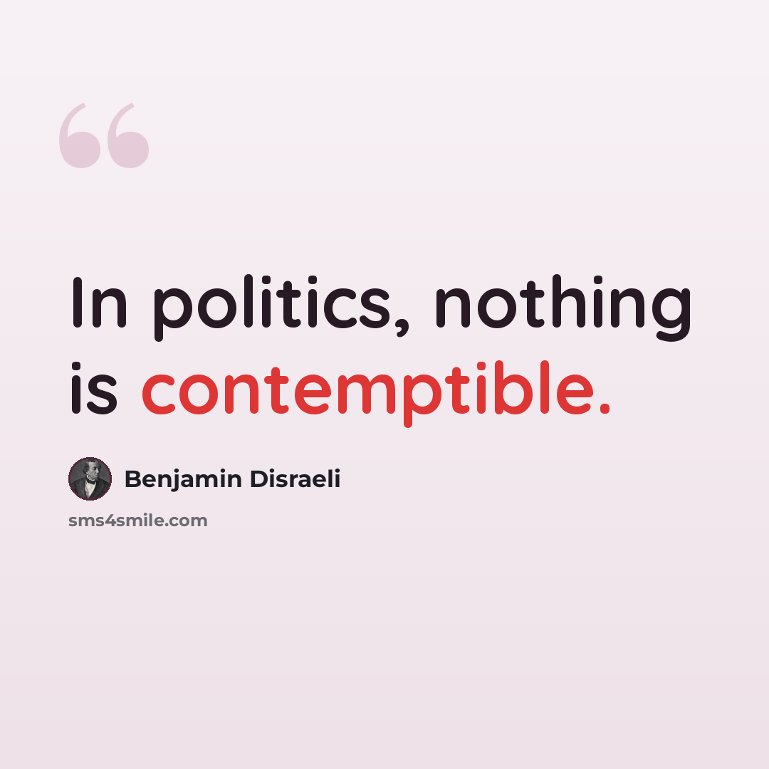 “In politics, nothing is contemptible.” quote by Benjamin Disraeli
