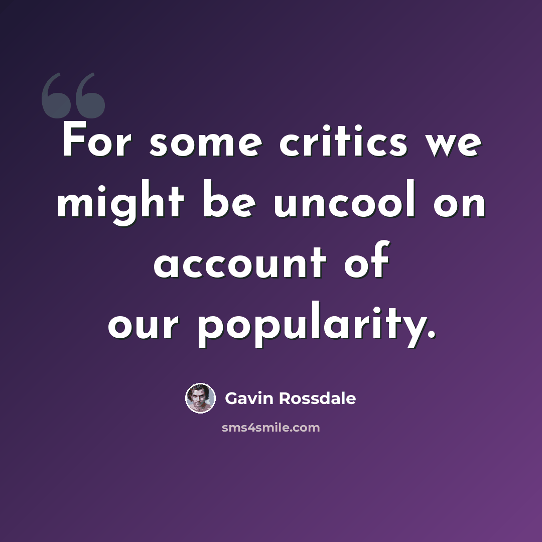 “For some critics we might be uncool on account of our popularity.” quote by Gavin Rossdale