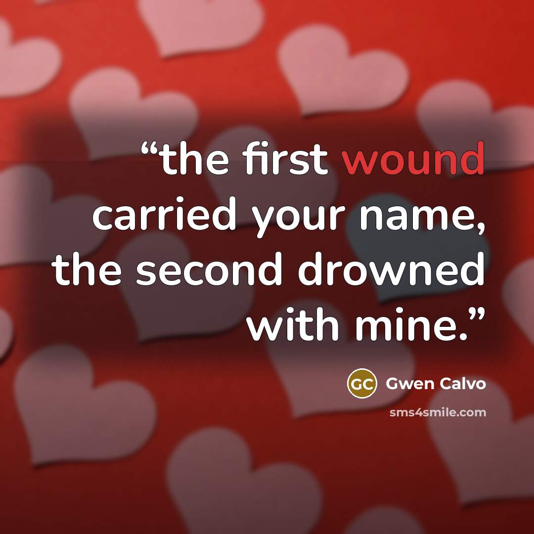 “the first wound carried your name, the second drowned with mine.” quote by Gwen Calvo