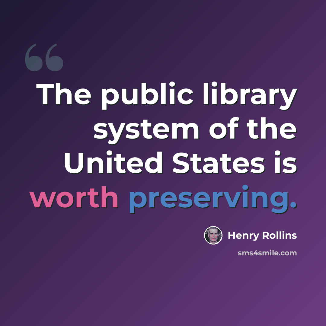 “The public library system of the United States is worth preserving.” quote by Henry Rollins