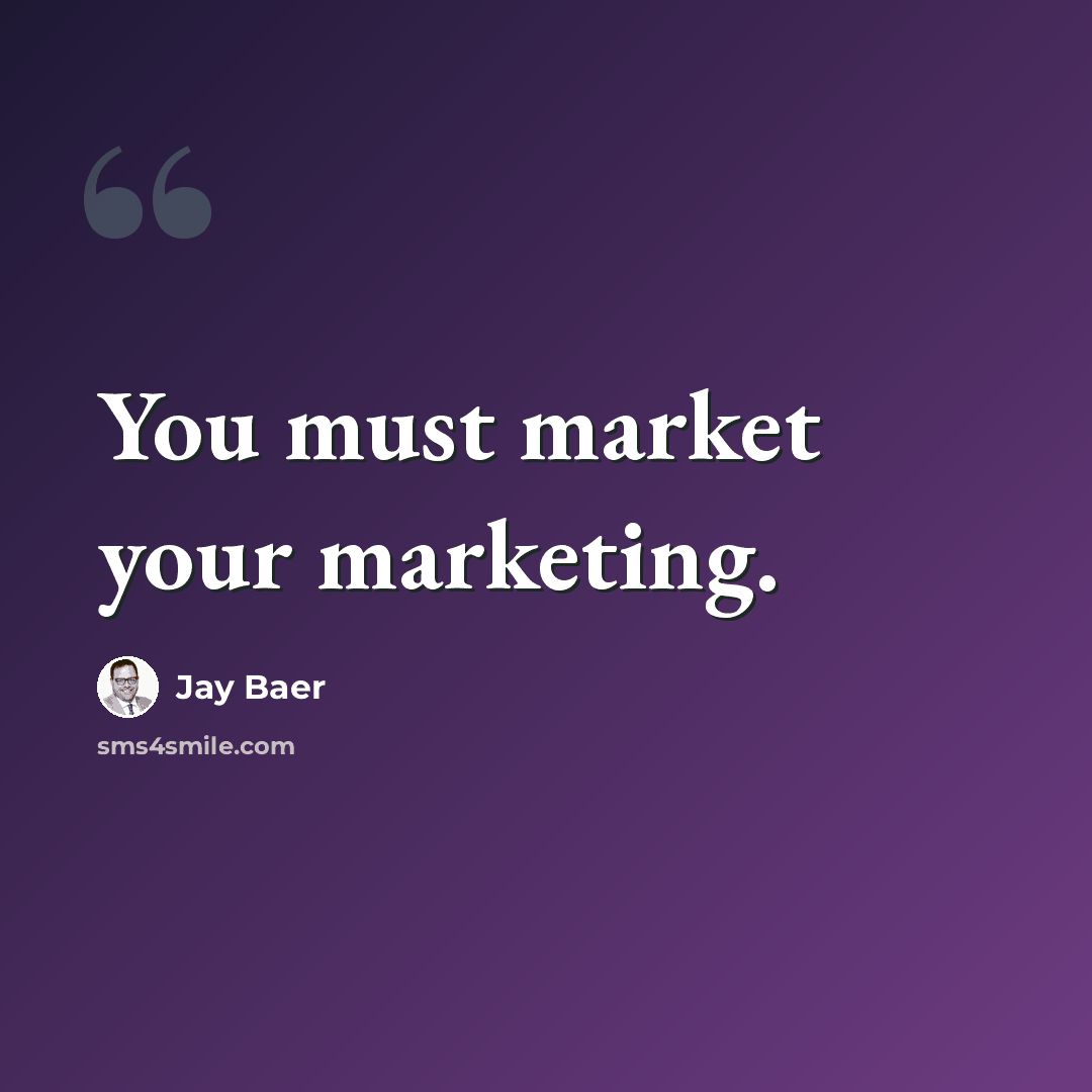 “You must market your marketing.” quote by Jay Baer