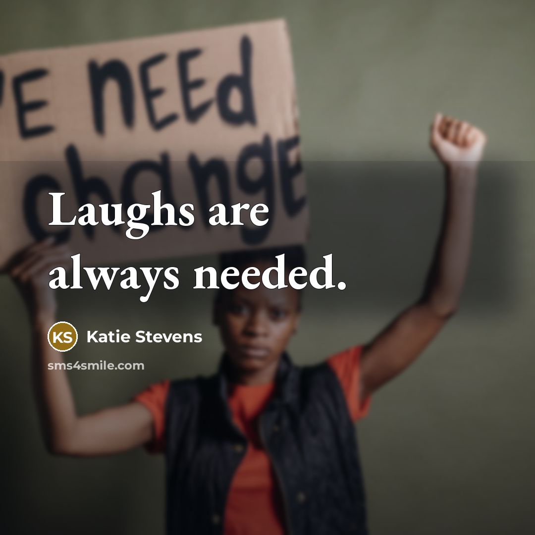 “Laughs are always needed.” quote by Katie Stevens