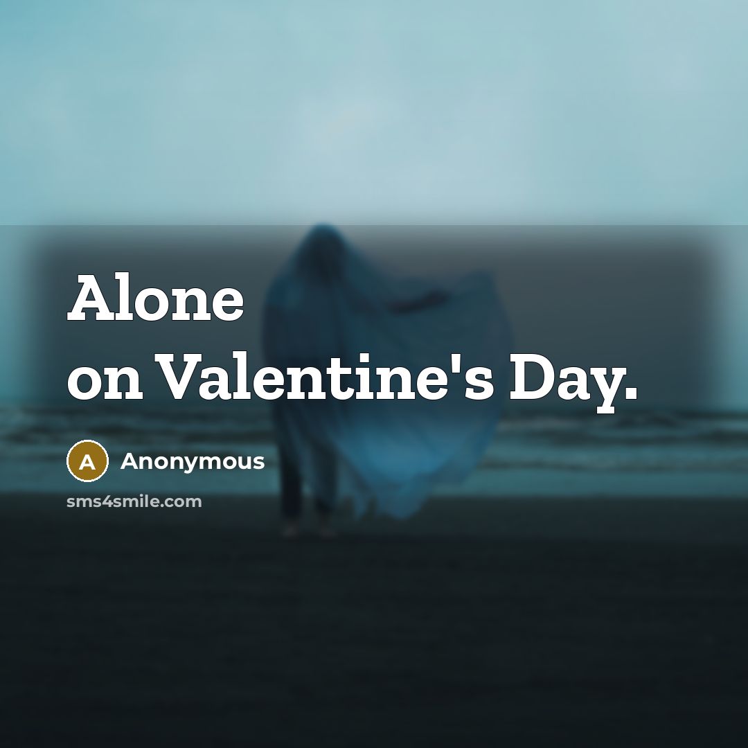 “Alone on Valentine's Day.” quote by Anonymous