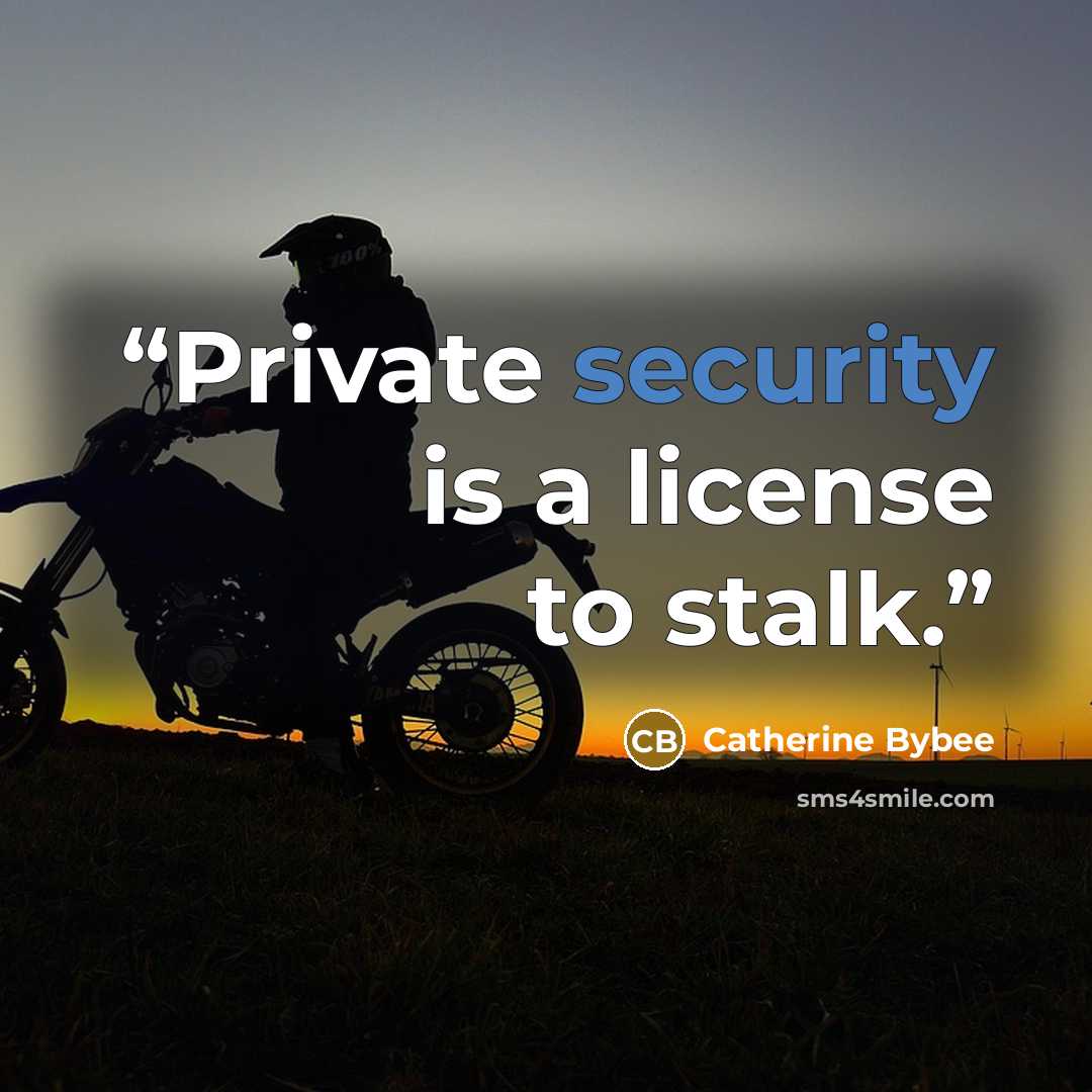 “Private security is a license to stalk.” quote by Catherine Bybee