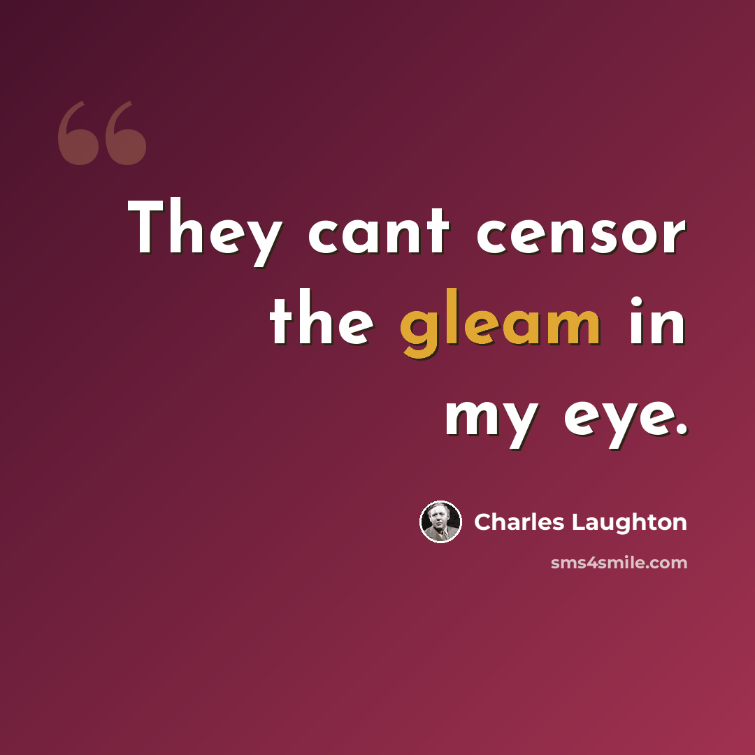 “They cant censor the gleam in my eye.” quote by Charles Laughton