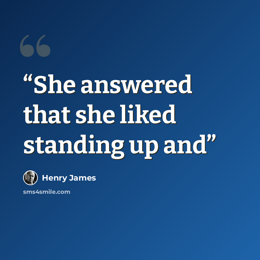 “She answered that she liked standing up and” quote by Henry James