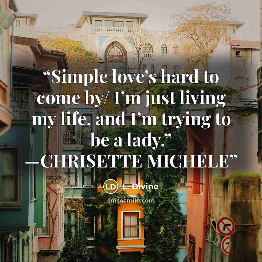 “Simple love’s hard to come by/ I’m just living my life, and I’m trying to be a lady.” —CHRISETTE MICHELE” quote by L. Divine