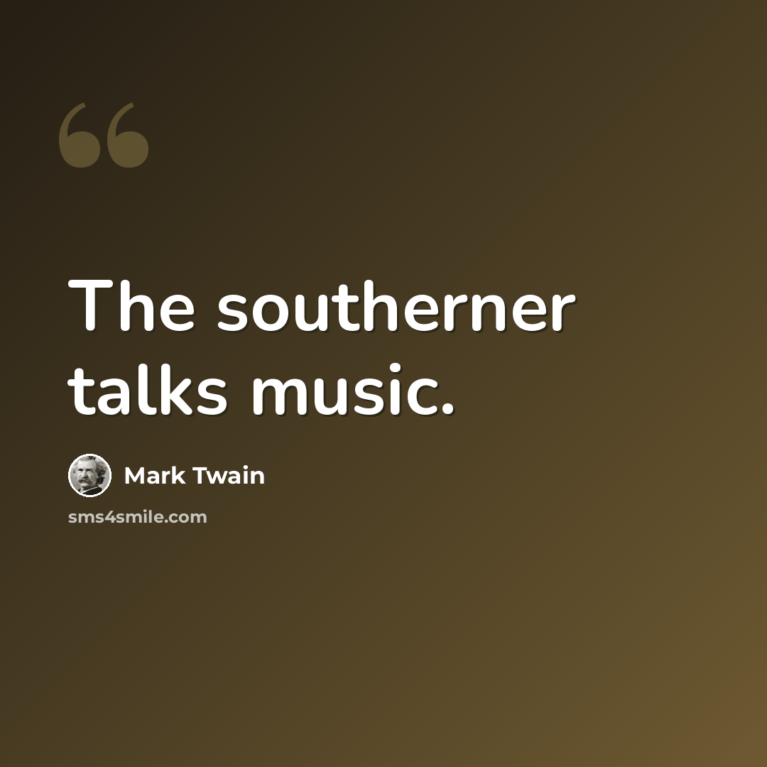 “The southerner talks music.” quote by Mark Twain