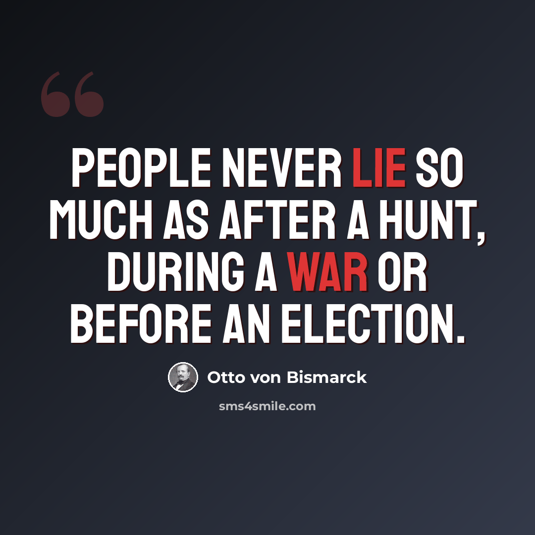 “People never lie so much as after a hunt, during a war or before an election.” quote by Otto von Bismarck