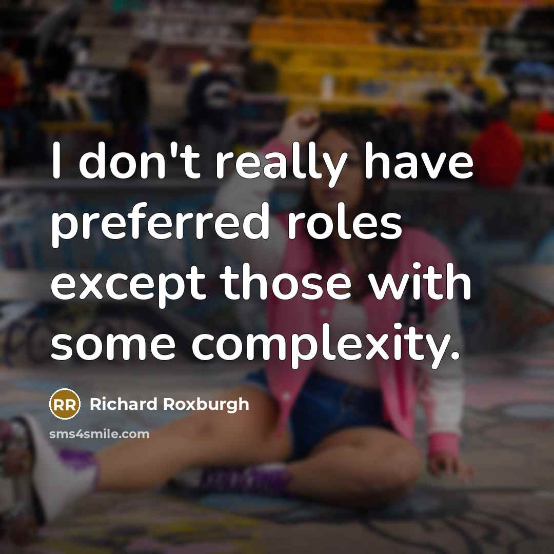 “I don't really have preferred roles except those with some complexity.” quote by Richard Roxburgh