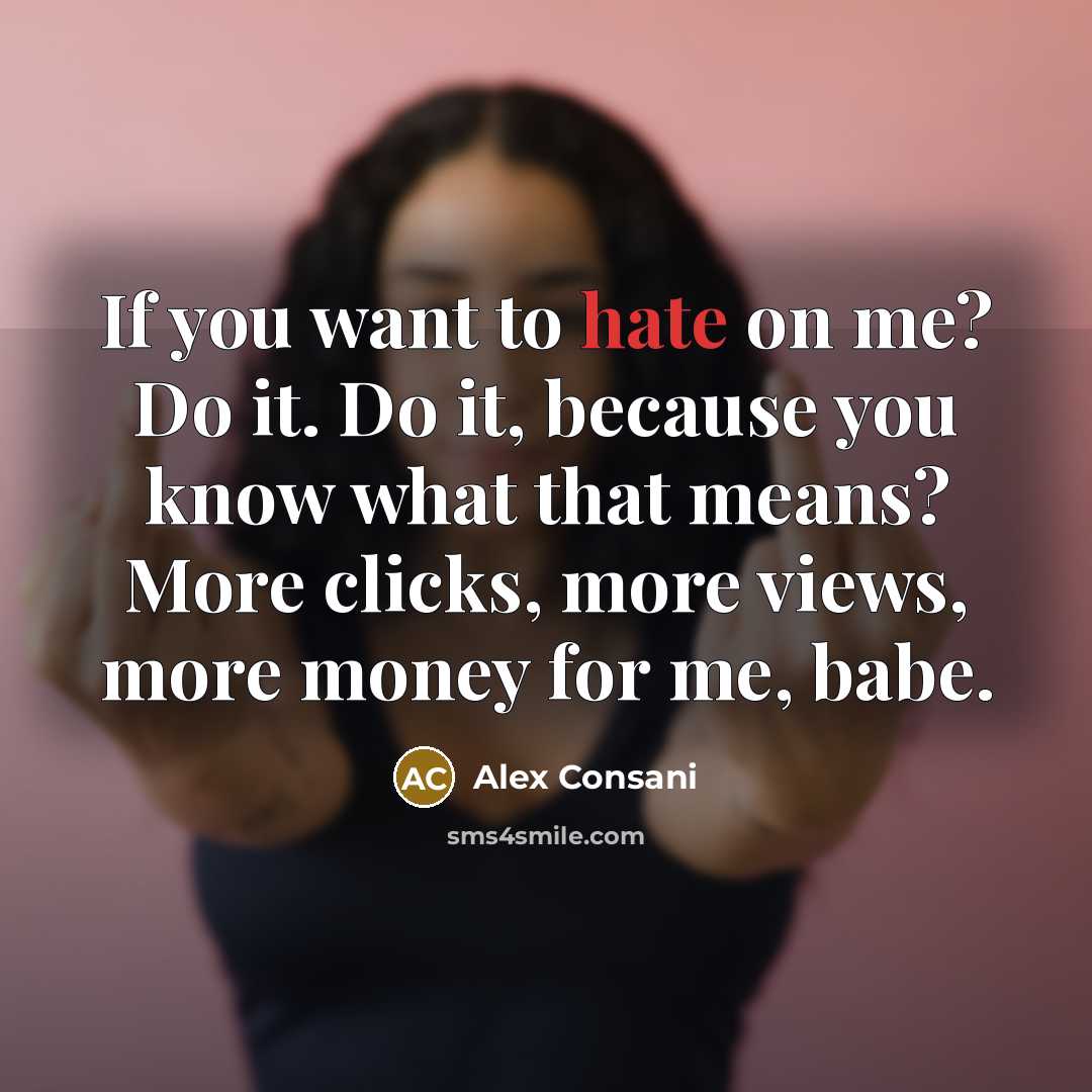 “If you want to hate on me? Do it. Do it, because you know what that means? More clicks, more views, more money for me, babe.” quote by Alex Consani