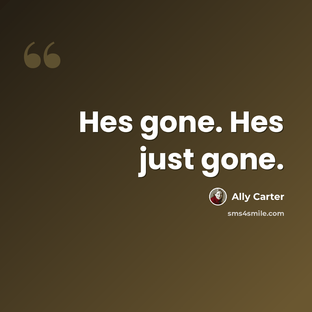 “Hes gone. Hes just gone.” quote by Ally Carter