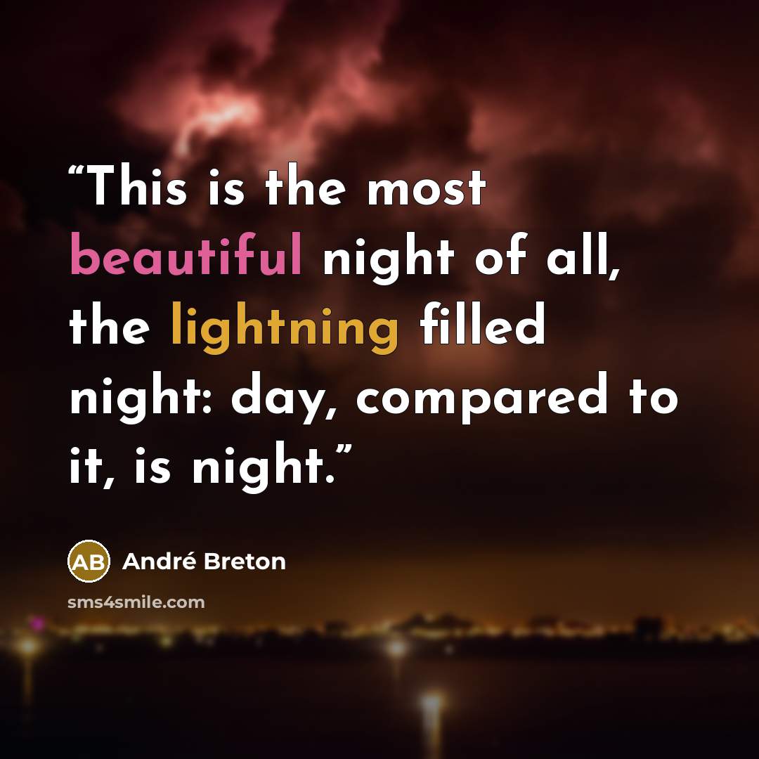 “This is the most beautiful night of all, the lightning filled night: day, compared to it, is night.” quote by André Breton