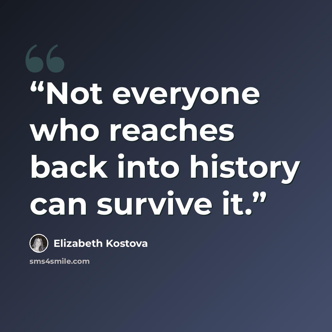 “Not everyone who reaches back into history can survive it.” quote by Elizabeth Kostova