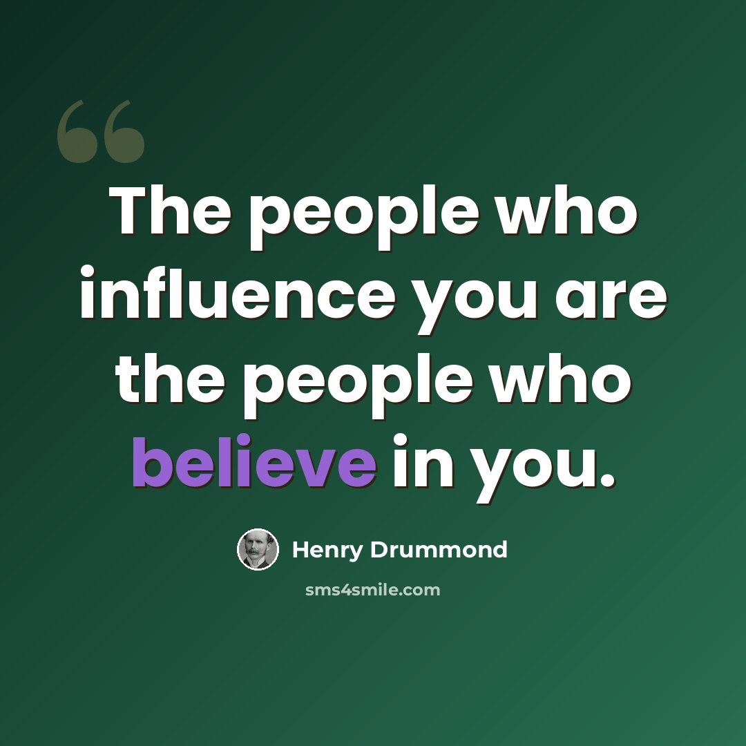“The people who influence you are the people who believe in you.” quote by Henry Drummond