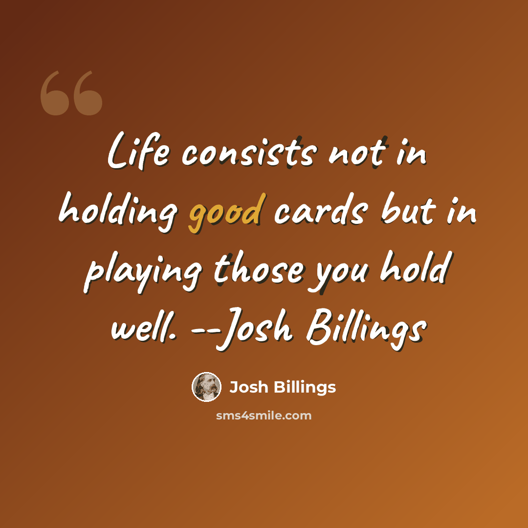“Life consists not in holding good cards but in playing those you hold well. --Josh Billings” quote by Josh Billings