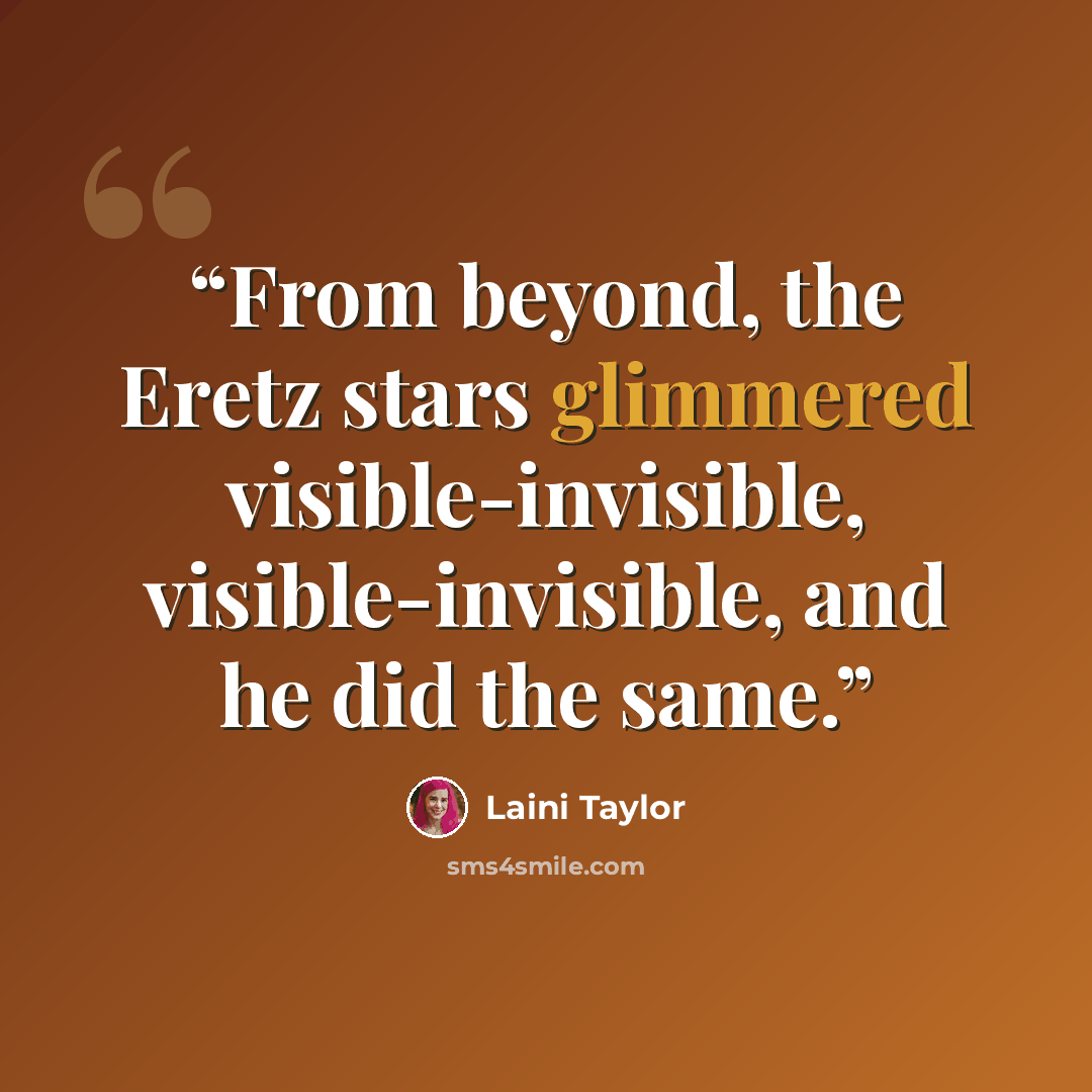 “From beyond, the Eretz stars glimmered visible-invisible, visible-invisible, and he did the same.” quote by Laini Taylor