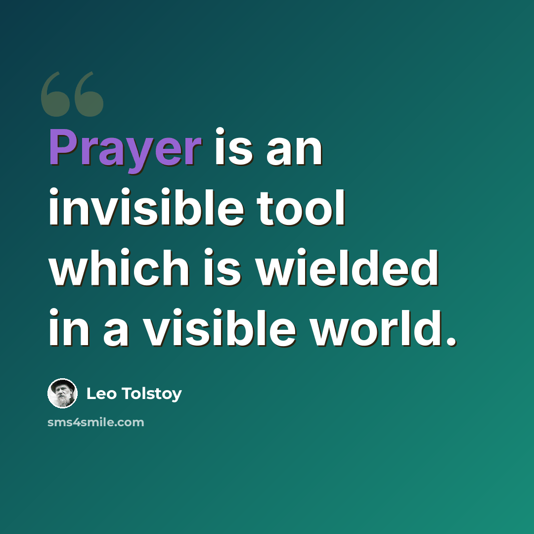 “Prayer is an invisible tool which is wielded in a visible world.” quote by Leo Tolstoy