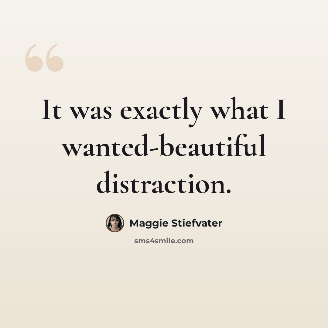 “It was exactly what I wanted-beautiful distraction.” quote by Maggie Stiefvater
