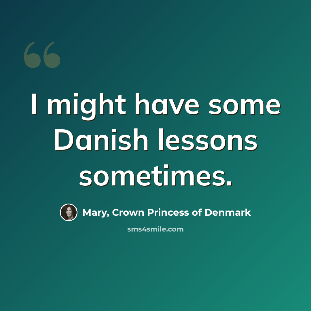“I might have some Danish lessons sometimes.” quote by Mary, Crown Princess of Denmark