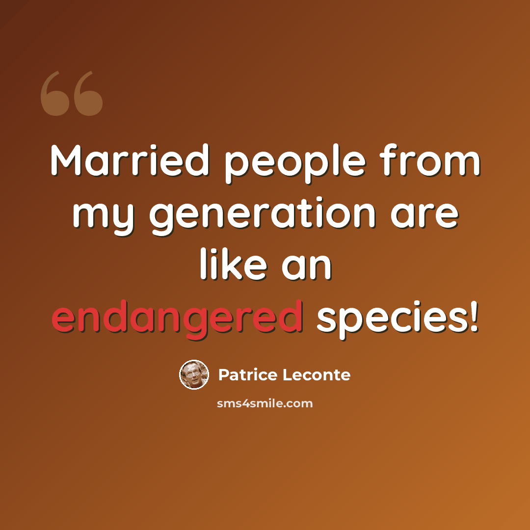 “Married people from my generation are like an endangered species!” quote by Patrice Leconte