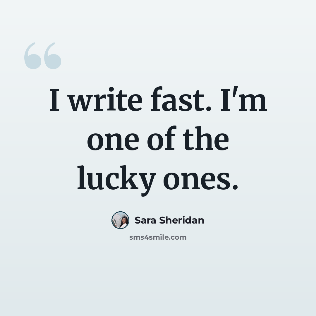 “I write fast. I'm one of the lucky ones.” quote by Sara Sheridan