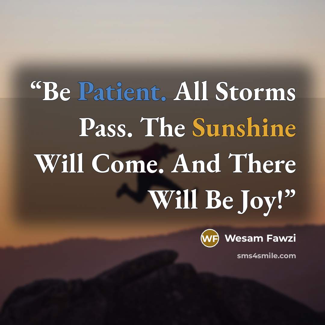 “Be Patient. All Storms Pass. The Sunshine Will Come. And There Will Be Joy!” quote by Wesam Fawzi