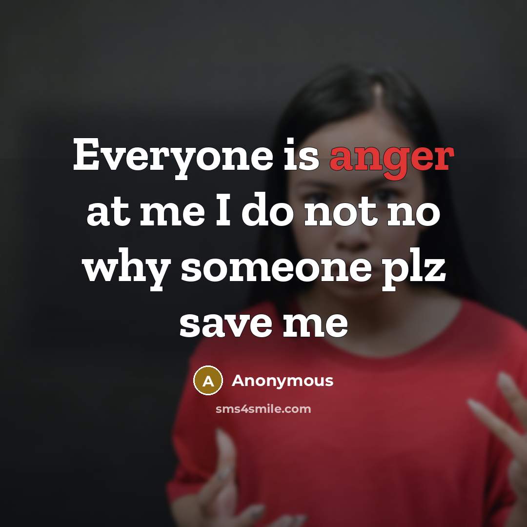 “Everyone is anger at me I do not no why someone plz save me” quote by Anonymous